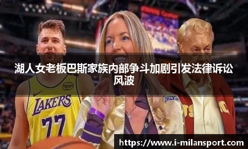 湖人女老板巴斯家族内部争斗加剧引发法律诉讼风波