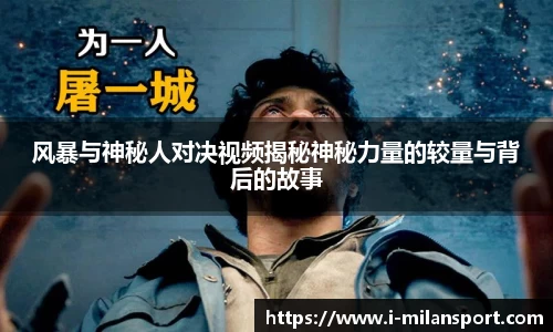 风暴与神秘人对决视频揭秘神秘力量的较量与背后的故事