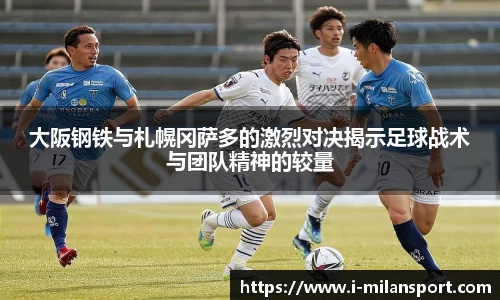 大阪钢铁与札幌冈萨多的激烈对决揭示足球战术与团队精神的较量