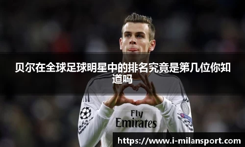 贝尔在全球足球明星中的排名究竟是第几位你知道吗